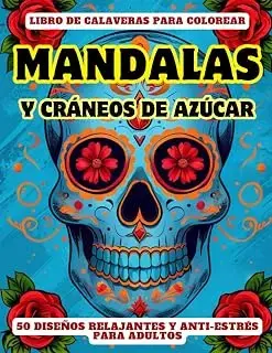 Libro de Calaveras para Colorear Mandalas y Cráneos de Azúcar: 50 diseños relajantes y anti-estrés para Adultos