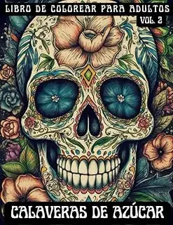 Calaveras de azúcar: libro de colorear para adultos, vol. 2: 56 diseños inspirados en el Día de los muertos, para aliviar el estrés y promover la relajación