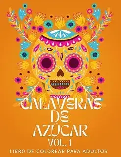 Calaveras de azúcar: libro de colorear para adultos, vol. 1: 60 diseños inspirados en el Día de los muertos, para aliviar el estrés y promover la relajación